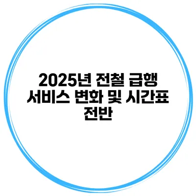 2025년 전철 급행 서비스 변화 및 시간표 전반