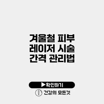 겨울철 피부 레이저 시술 간격 관리법