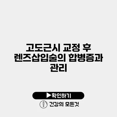 고도근시 교정 후 렌즈삽입술의 합병증과 관리
