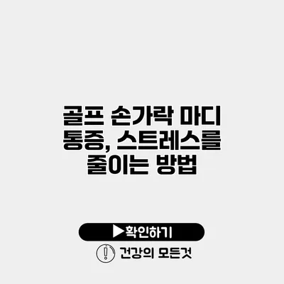 골프 손가락 마디 통증, 스트레스를 줄이는 방법