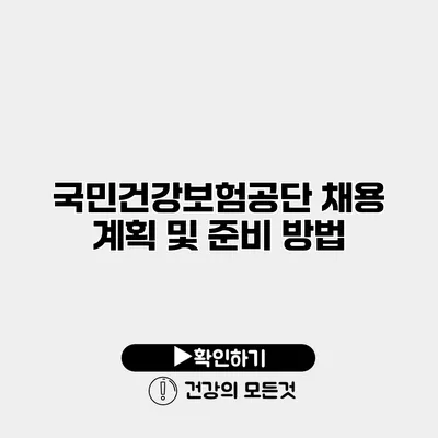 국민건강보험공단 채용 계획 및 준비 방법