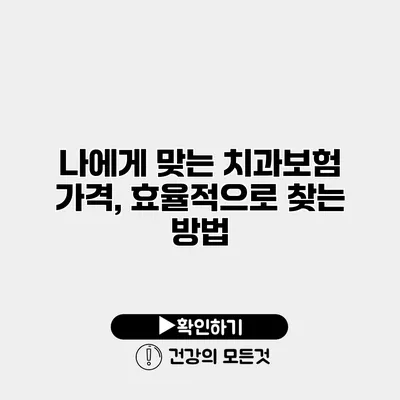 나에게 맞는 치과보험 가격, 효율적으로 찾는 방법