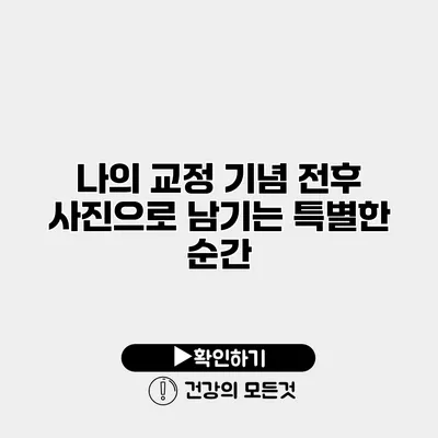 나의 교정 기념 전후 사진으로 남기는 특별한 순간