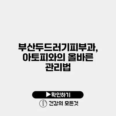 부산두드러기피부과, 아토피와의 올바른 관리법