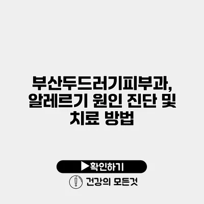 부산두드러기피부과, 알레르기 원인 진단 및 치료 방법