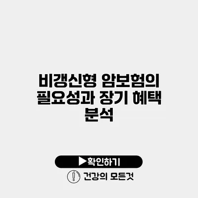 비갱신형 암보험의 필요성과 장기 혜택 분석