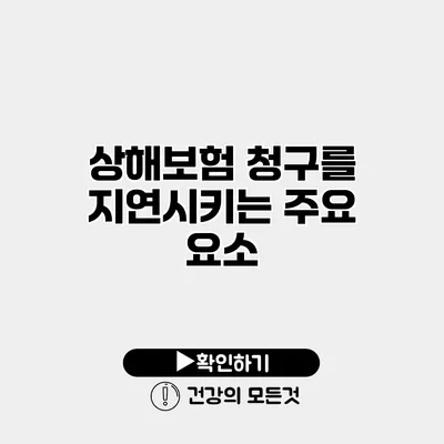 상해보험 청구를 지연시키는 주요 요소