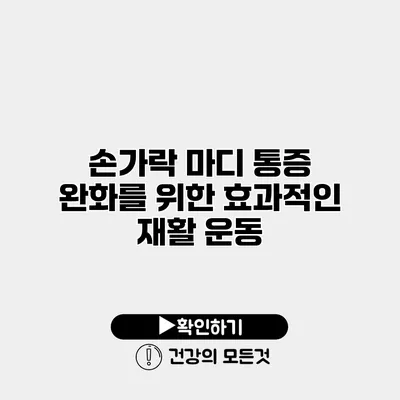 손가락 마디 통증 완화를 위한 효과적인 재활 운동
