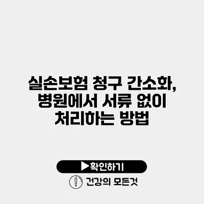 실손보험 청구 간소화, 병원에서 서류 없이 처리하는 방법