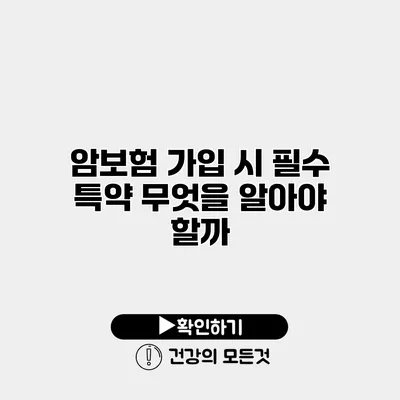 암보험 가입 시 필수 특약 무엇을 알아야 할까?