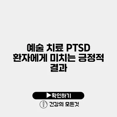 예술 치료 PTSD 환자에게 미치는 긍정적 결과