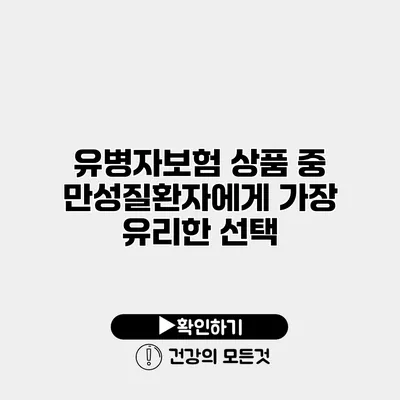 유병자보험 상품 중 만성질환자에게 가장 유리한 선택