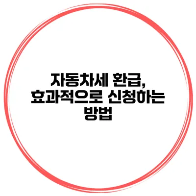 자동차세 환급, 효과적으로 신청하는 방법