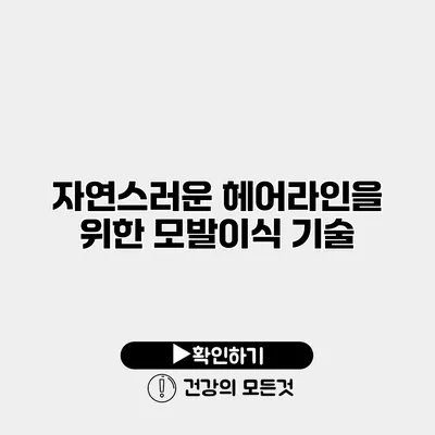 자연스러운 헤어라인을 위한 모발이식 기술