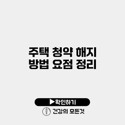 주택 청약 해지 방법 요점 정리