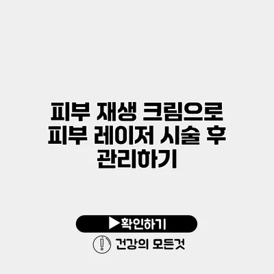 피부 재생 크림으로 피부 레이저 시술 후 관리하기