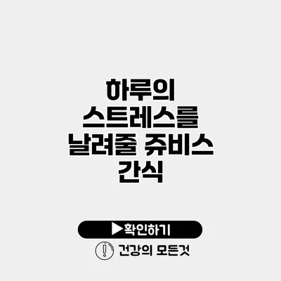 하루의 스트레스를 날려줄 쥬비스 간식
