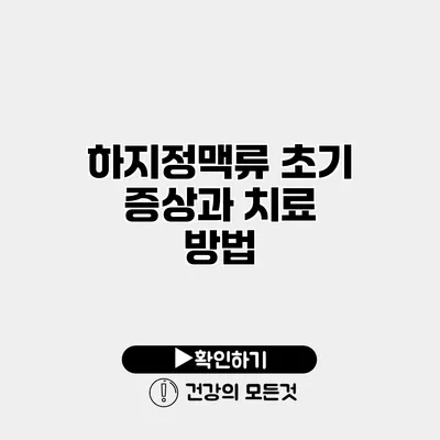 하지정맥류 초기 증상과 치료 방법