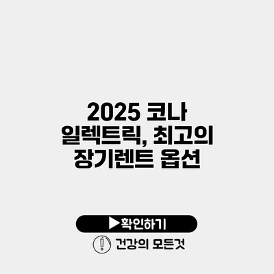 2025 코나 일렉트릭, 최고의 장기렌트 옵션
