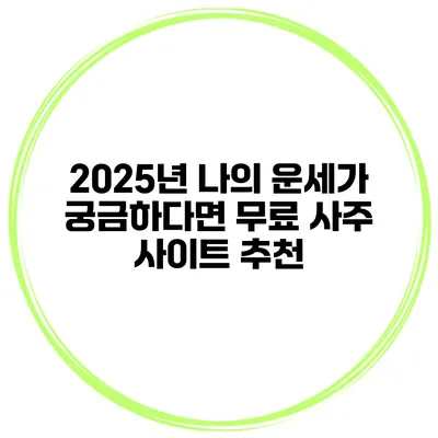 2025년 나의 운세가 궁금하다면? 무료 사주 사이트 추천