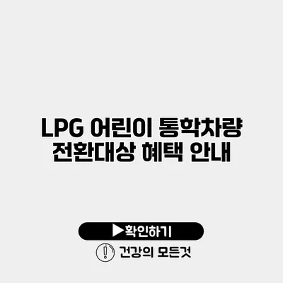 LPG 어린이 통학차량 전환대상 혜택 안내