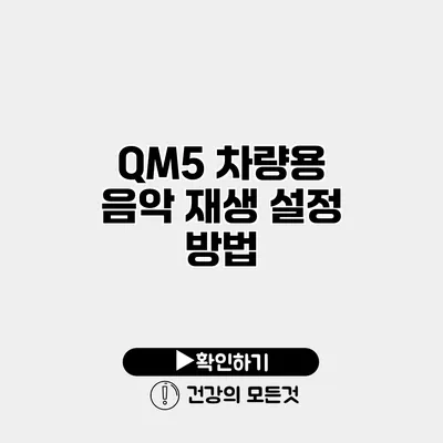 QM5 차량용 음악 재생 설정 방법