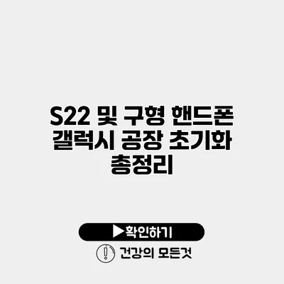 S22 및 구형 핸드폰 갤럭시 공장 초기화 총정리