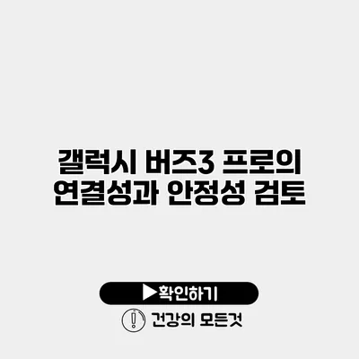 갤럭시 버즈3 프로의 연결성과 안정성 검토