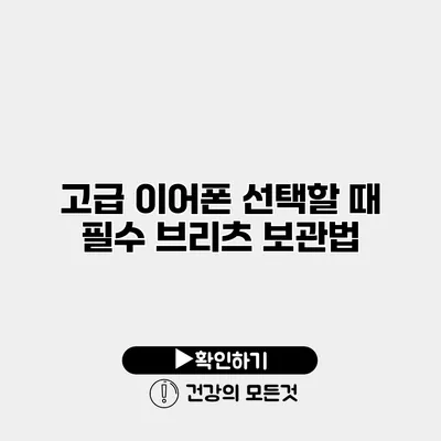고급 이어폰 선택할 때 필수 브리츠 보관법