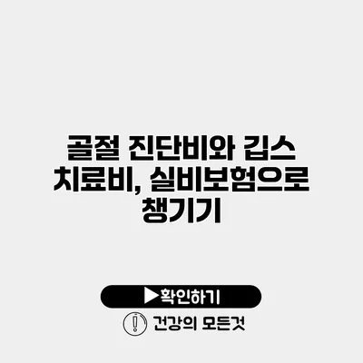 골절 진단비와 깁스 치료비, 실비보험으로 챙기기