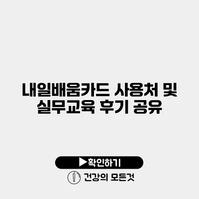 내일배움카드 사용처 및 실무교육 후기 공유