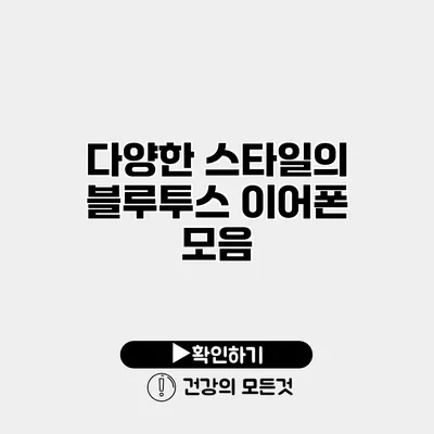 다양한 스타일의 블루투스 이어폰 모음