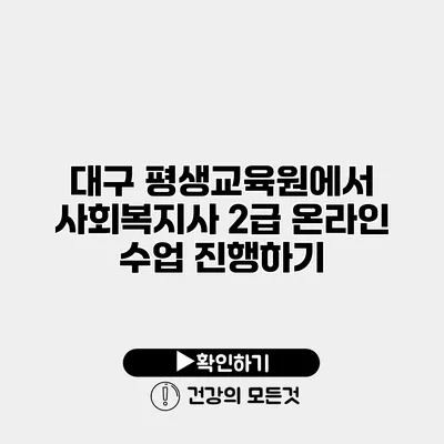 대구 평생교육원에서 사회복지사 2급 온라인 수업 진행하기