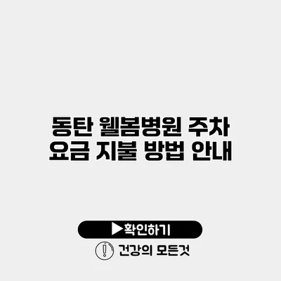 동탄 웰봄병원 주차 요금 지불 방법 안내