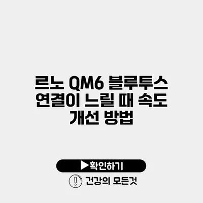 르노 QM6 블루투스 연결이 느릴 때 속도 개선 방법