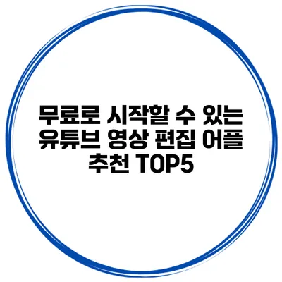 무료로 시작할 수 있는 유튜브 영상 편집 어플 추천 TOP5