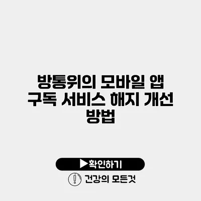 방통위의 모바일 앱 구독 서비스 해지 개선 방법