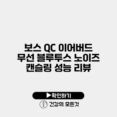 보스 QC 이어버드 무선 블루투스 노이즈 캔슬링 성능 리뷰