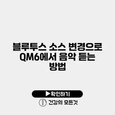 블루투스 소스 변경으로 QM6에서 음악 듣는 방법