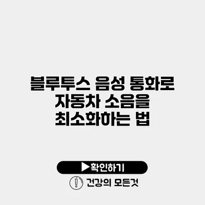 블루투스 음성 통화로 자동차 소음을 최소화하는 법