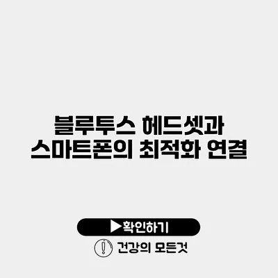 블루투스 헤드셋과 스마트폰의 최적화 연결