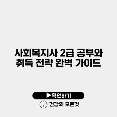 사회복지사 2급 공부와 취득 전략 완벽 가이드