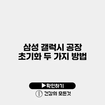 삼성 갤럭시 공장 초기화 두 가지 방법