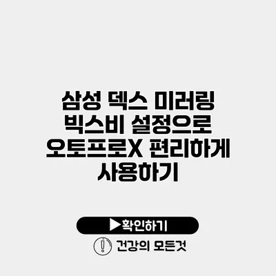 삼성 덱스 미러링 빅스비 설정으로 오토프로X 편리하게 사용하기