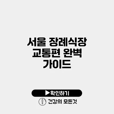 서울 장례식장 교통편 완벽 가이드