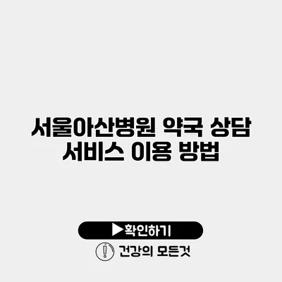 서울아산병원 약국 상담 서비스 이용 방법