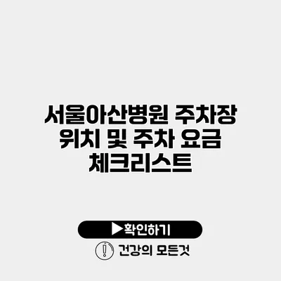 서울아산병원 주차장 위치 및 주차 요금 체크리스트