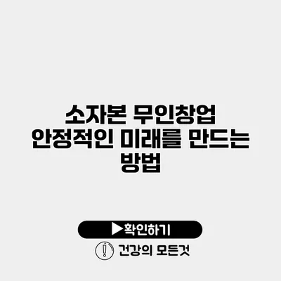 소자본 무인창업 안정적인 미래를 만드는 방법