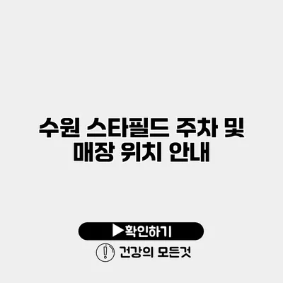 수원 스타필드 주차 및 매장 위치 안내