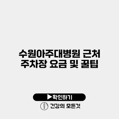 수원아주대병원 근처 주차장 요금 및 꿀팁
